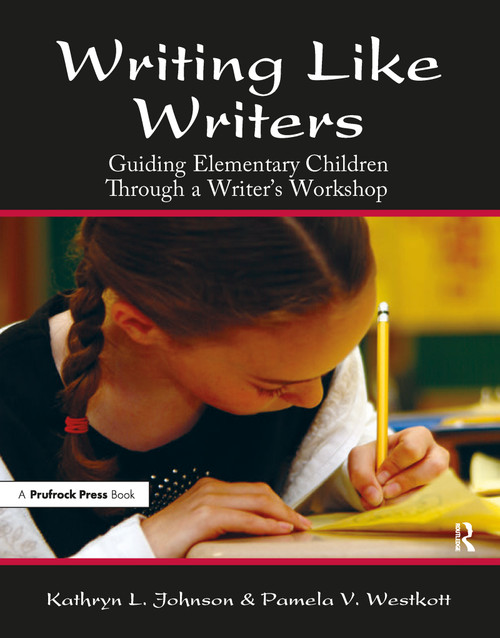 Writing Like Writers (Guiding Elementary Children Through a Writer's Workshop) by Pamela V. Westkott, Kathryn L. Johnson, 9781593630003