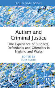 Autism and Criminal Justice (The Experience of Suspects, Defendants and Offenders in England and Wales) by Tom Smith, 9781032164861