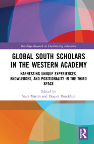 Global South Scholars in the Western Academy (Harnessing Unique Experiences, Knowledges, and Positionality in the Third Space) - 9780367625849 by Staci Martin, Deepra Dandekar, 9780367625849