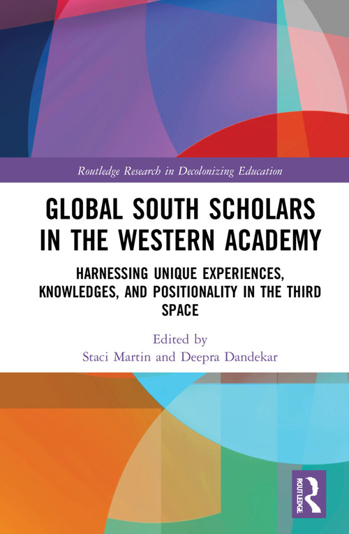 Global South Scholars in the Western Academy (Harnessing Unique Experiences, Knowledges, and Positionality in the Third Space) - 9780367625849 by Staci Martin, Deepra Dandekar, 9780367625849