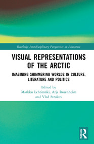 Visual Representations of the Arctic (Imagining Shimmering Worlds in Culture, Literature and Politics) - 9780367745325 by Markku Lehtimäki, Arja Rosenholm, Vlad Strukov, 9780367745325
