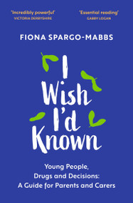 I Wish I'd Known (Young People, Drugs and Decisions: A Guide for Parents and Carers) by Fiona Spargo-Mabbs, 9781399805568