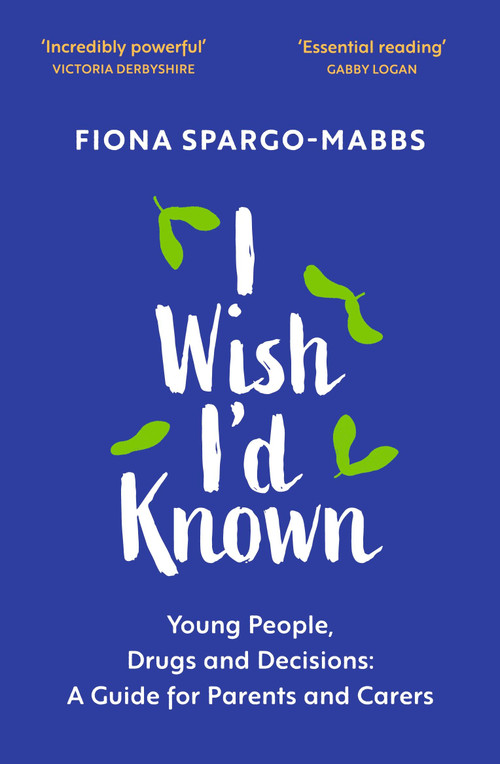 I Wish I'd Known (Young People, Drugs and Decisions: A Guide for Parents and Carers) by Fiona Spargo-Mabbs, 9781399805568