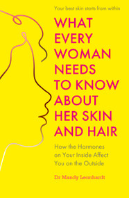 What Every Woman Needs to Know About Her Skin and Hair (How the Hormones on the Inside Affect Your Outside) by Mandy Leonhardt, 9781399814614