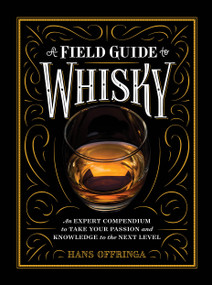 A Field Guide to Whisky (An Expert Compendium to Take Your Passion and Knowledge to the Next Level) by Hans Offringa, 9781579657512
