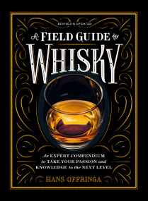 A Field Guide to Whisky (An Expert Compendium to Take Your Passion and Knowledge to the Next Level (Revised and Updated)) by Hans Offringa, 9781579657512