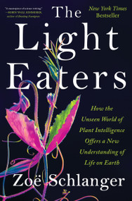 The Light Eaters (How the Unseen World of Plant Intelligence Offers a New Understanding of Life on Earth) by Zoë Schlanger, 9780063073852