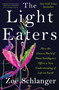 The Light Eaters (How the Unseen World of Plant Intelligence Offers a New Understanding of Life on Earth) by Zoë Schlanger, 9780063073852