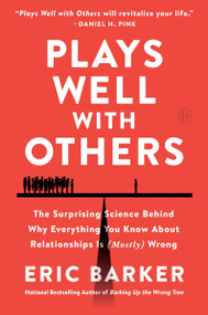 Plays Well with Others (The Surprising Science Behind Why Everything You Know About Relationships Is (Mostly) Wrong) by Eric Barker, 9780063204348