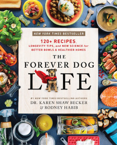 The Forever Dog Life (120+ Recipes, Longevity Tips, and New Science for Better Bowls and Healthier Homes) by Rodney Habib, Karen Shaw Becker, 9780063314009