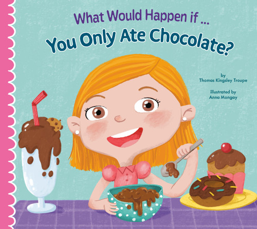 What Would Happen if You Only Ate Chocolate? by Thomas Kingsley Troupe, Anna Mongay, 9781681528175