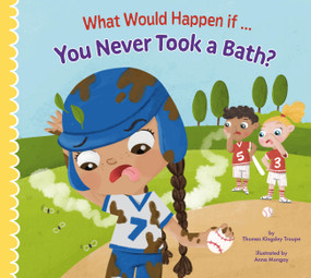 What Would Happen if You Never Took a Bath? by Thomas Kingsley Troupe, Anna Mongay, 9781681528199