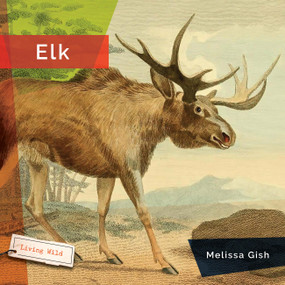 Elk - 9781682773291 by Melissa Gish, 9781682773291