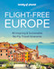 Lonely Planet Flight-Free Europe (Detailed Itineraries | Travel Like a Local | Insider Tips | Covers France, Italy, Greece, Sweden, and more) by Lonely Planet, 9781837581719