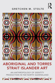Aboriginal and Torres Strait Islander Art (An Anthropology of Identity Production in Far North Queensland) - 9780367562809 by Gretchen M. Stolte, 9780367562809