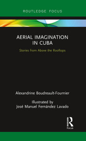 Aerial Imagination in Cuba (Stories from Above the Rooftops) - 9780367787899 by Alexandrine Boudreault-Fournier, José Manuel Fernández Lavado, 9780367787899