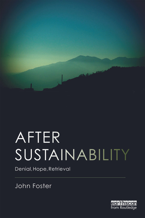 After Sustainability (Denial, Hope, Retrieval) - 9780415706407 by John Foster, 9780415706407