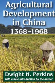 Agricultural Development in China, 1368-1968 - 9781412851909 by Dwight H. Perkins, 9781412851909