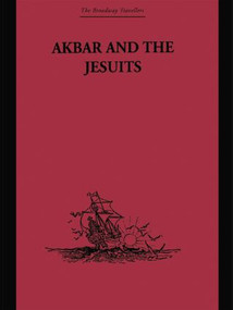 Akbar and the Jesuits (An Account of the Jesuit Missions to the Court of Akbar) by Father Pierre du Jarric Jarric, C. H. Payne, 9781138862753