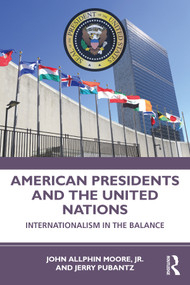 American Presidents and the United Nations (Internationalism in the Balance) - 9780367367398 by John Moore, Jr., Jerry Pubantz, 9780367367398