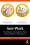 Anti-Work (Psychological Investigations into Its Truths, Problems, and Solutions) by George M. Alliger, 9780367758592