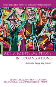 Artistic Interventions in Organizations (Research, Theory and Practice) by Ulla Sköldberg, Jill Woodilla, Ariane Berthoin Antal, 9781138497436