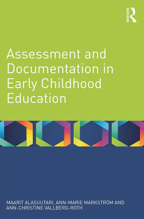 Assessment and Documentation in Early Childhood Education by Maarit Alasuutari, Ann-Marie Markström, Ann-Christine Vallberg-Roth, 9780415661263