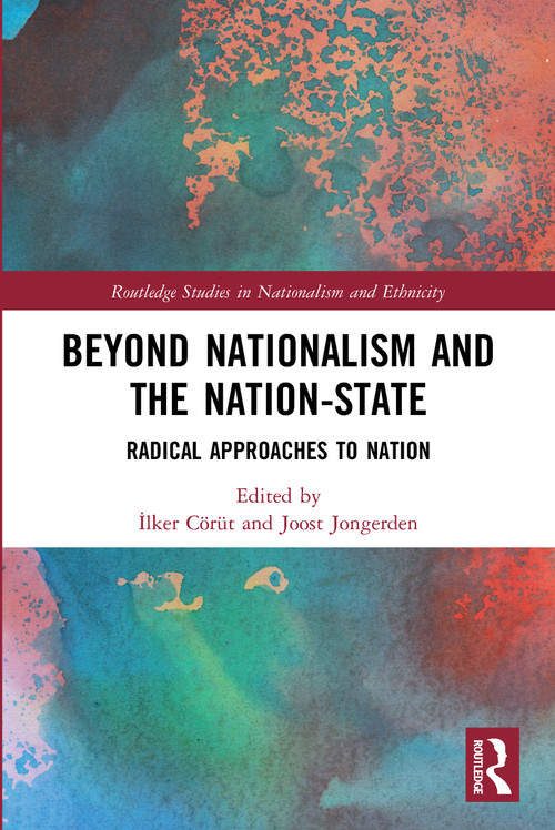 Beyond Nationalism and the Nation-State (Radical Approaches to Nation) by İlker Cörüt, Joost Jongerden, 9780367684020