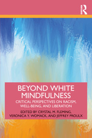 Beyond White Mindfulness (Critical Perspectives on Racism, Well-being and Liberation) by Crystal M. Fleming, Veronica Y. Womack, Jeffrey Proulx, 9780367548629