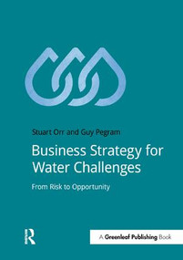 Business Strategy for Water Challenges (From Risk to Opportunity) by Stuart Orr, Guy Pegram, 9781910174272