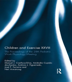 Children and Exercise XXVIII (The Proceedings of the 28th Pediatric Work Physiology Meeting) by Manuel Coelho-E-Silva, Amândio Cupido-dos-Santos, António J. Figueiredo, José P. Ferreira, Neil Armstrong, 9781138916944