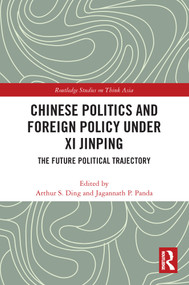 Chinese Politics and Foreign Policy under Xi Jinping (The Future Political Trajectory) - 9780367626532 by Arthur S. Ding, Jagannath P. Panda, 9780367626532
