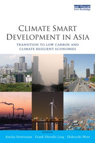 Climate Smart Development in Asia (Transition to Low Carbon and Climate Resilient Economies) - 9781844078622 by Ancha Srinivasan, Frank Ling, Hideyuki Mori, 9781844078622