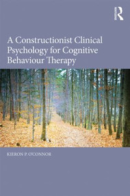 A Constructionist Clinical Psychology for Cognitive Behaviour Therapy by Kieron P. O'Connor, 9780415855426