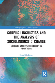 Corpus Linguistics and the Analysis of Sociolinguistic Change (Language Variety and Ideology in Advertising) - 9781032337821 by Joan O'Sullivan, 9781032337821