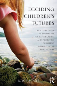 Deciding Children's Futures (An Expert Guide to Assessments for Safeguarding and Promoting Children's Welfare in the Family Court) - 9780415596343 by Joyce Scaife, 9780415596343