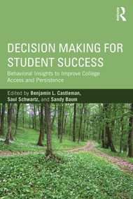 Decision Making for Student Success (Behavioral Insights to Improve College Access and Persistence) by Benjamin L. Castleman, Saul Schwartz, Sandy Baum, 9781138784987