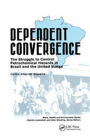 Dependent Convergence (The Struggle to Control Petrochemical Hazards in Brazil and the United States) - 9780415784337 by Carlos Siqueira, 9780415784337