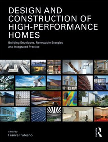 Design and Construction of High-Performance Homes (Building Envelopes, Renewable Energies and Integrated Practice) by Franca Trubiano, 9780415615280