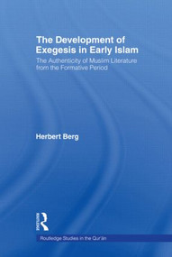 The Development of Exegesis in Early Islam (The Authenticity of Muslim Literature from the Formative Period) by Herbert Berg, 9780415554169