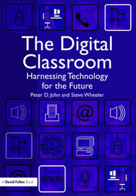 The Digital Classroom (Harnessing Technology for the Future of Learning and Teaching) - 9781843124450 by Peter John, Steve Wheeler, 9781843124450