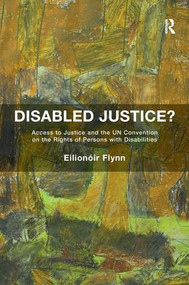 Disabled Justice? (Access to Justice and the UN Convention on the Rights of Persons with Disabilities) - 9781138637184 by Eilionóir Flynn, 9781138637184