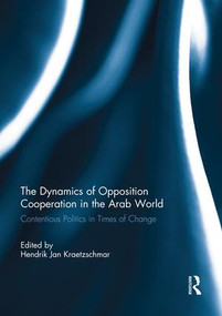 The Dynamics of Opposition Cooperation in the Arab World (Contentious Politics in Times of Change) - 9781138945630 by Hendrik Jan Kraetzschmar, 9781138945630