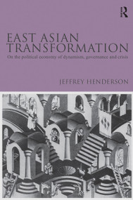 East Asian Transformation (On the Political Economy of Dynamism, Governance and Crisis) by Jeffrey Henderson, 9780415547925