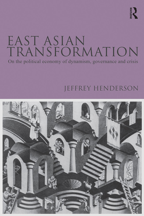 East Asian Transformation (On the Political Economy of Dynamism, Governance and Crisis) by Jeffrey Henderson, 9780415547925