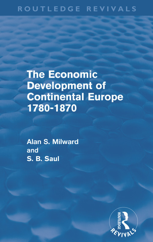 The Economic Development of Continental Europe 1780-1870 by Alan Milward, S. B. Saul, 9780415685801
