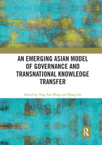 An Emerging Asian Model of Governance and Transnational Knowledge Transfer - 9780367785383 by Ting-Yan Wang, Hong Liu, 9780367785383