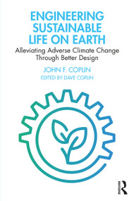 Engineering Sustainable Life on Earth (Alleviating Adverse Climate Change Through Better Design) by John Coplin, 9781032044965