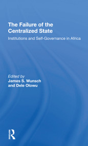 The Failure Of The Centralized State (Institutions And Selfgovernance In Africa) - 9780367307509 by James Wunsch, Dele Olowu, John W Harbeson, Vincent Ostrom, 9780367307509
