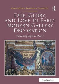 Fate, Glory, and Love in Early Modern Gallery Decoration (Visualizing Supreme Power) - 9781138277298 by Margaretha Rossholm Lagerlöf, 9781138277298